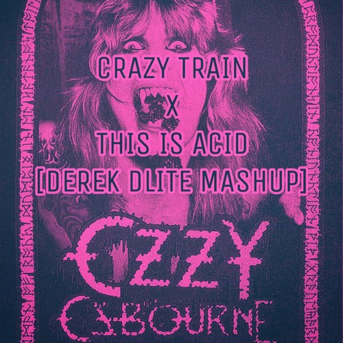Crazy Train - This is Acid - Derek Dlite exclusive edit