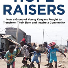 download PDF 💘 The Hope Raisers: How a Group of Young Kenyans Fought to Transform Th
