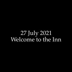 27 July 2021: Welcome to the Inn