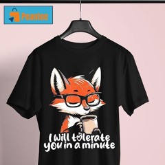 Fox I Will Tolerate You In A Minute Shirt