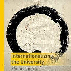 [Access] KINDLE 🧡 Internationalising the University: A Spiritual Approach (Spiritual