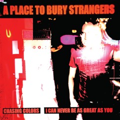 A Place To Bury Strangers - Chasing Colors - Side A