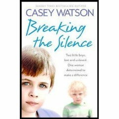 ^Read^ Breaking the Silence: Two Little Boys, Lost and Unloved. One Foster Carer Determined to