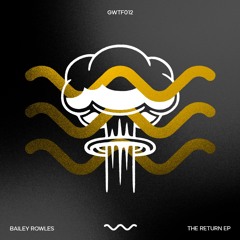 Bailey Rowles - The Return EP [GWTF012]