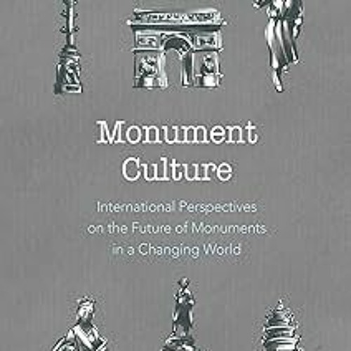 Monument Culture: International Perspectives on the Future of Monuments in a Changing World (Am