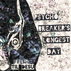 Psycho Breaker's Longest Day XFD [Full album out NOW]
