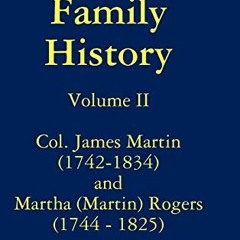 Read EBOOK 🖋️ The Martin Family History Volume II Col. James Martin (1742-1834) and