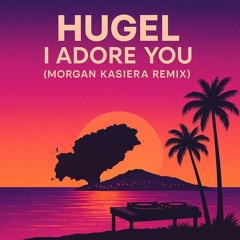 HUGEL - I Adore U (Morgan Kasiera Remix) [FREE DL]