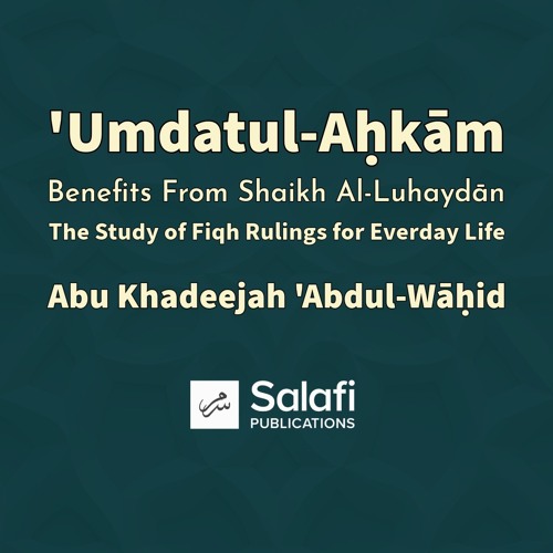 Umdatul-Aḥkām: Benefits From Shaikh Ṣāliḥ bin Muḥammad Al-Luḥaydān– By Abu Khadeejah ‘Abdul-Wāhid