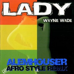 Wayne Wade - Lady (AlemHouser Afro Style Remix) BANDCAMP