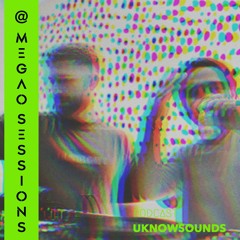 Uknowsounds@ MEGAO Sessions