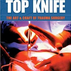 (ePub) Read TOP KNIFE: The Art & Craft of Trauma Surgery: The Art and Craft of Trauma Surgery [DOWNL