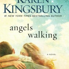 Read [PDF EBOOK EPUB KINDLE] Angels Walking: A Novel by  Karen Kingsbury 🗂️