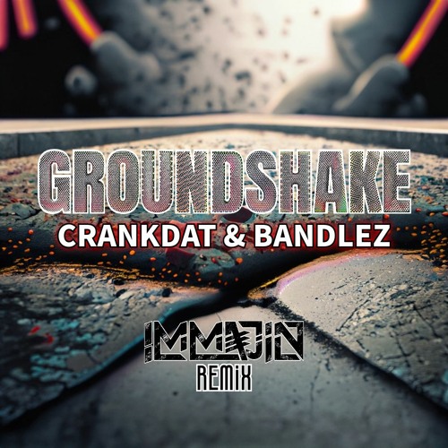 GROUNDSHAKE - CRANKDAT, BANDLEZ [RE:IMMAJIN'D]