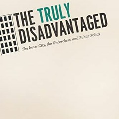 READ EPUB 📬 The Truly Disadvantaged: The Inner City, the Underclass, and Public Poli