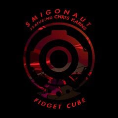Smigonaut - Fidget Cube (feat. Chris Karns)[Electric Hawk Premiere]