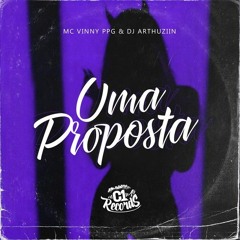 Uma Proposta - Mc Vinny Ppg, DJ ARTHUZIIN