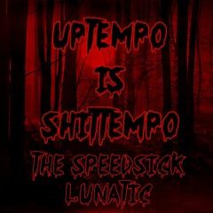 UPTEMPO IS SHITTEMPO - The Speedsick Lunatic - No. 4