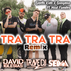 Ghetto Kids & Guaynaa Ft. Mad Fuentes - Tra Tra Tra (Trave DJ, David Iglesias & Seima Remix)