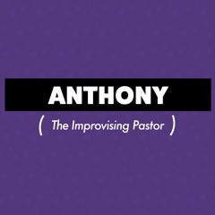 The Improvising Pastor - Anthony