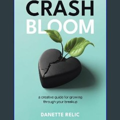 [PDF READ ONLINE] 📚 Crash Bloom: A Creative Guide for Growing Through Your Breakup get [PDF]