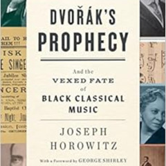 Access EPUB 📙 Dvorak's Prophecy: And the Vexed Fate of Black Classical Music by Jose
