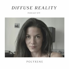 Diffuse Reality Podcast 079: POLYXENE