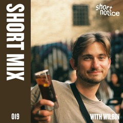 short notice | SHORTMIX 019 - wilbin