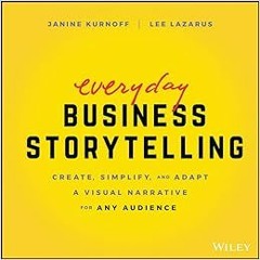 [Access] [EPUB KINDLE PDF EBOOK] Everyday Business Storytelling: Create, Simplify, and Adapt A Visua