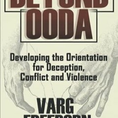 Read Book Beyond OODA: Developing the Orientation for Deception, Conflict and Violence