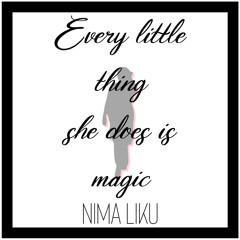 Every little thing she does is magic - NIMA LIKU