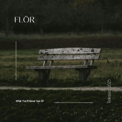 Flör - What You'll Never See EP [ PREVIEWS ]