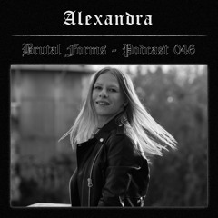 Podcast 046 - Alexandra x Brutal Forms