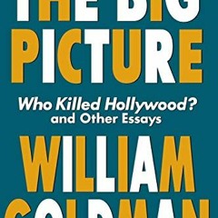 Get [EPUB KINDLE PDF EBOOK] The Big Picture: Who Killed Hollywood? and Other Essays (Applause Books)