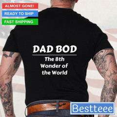 Dad Bod The 8th Wonder Of The World 2024 T-Shirt