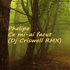 Phelipe - Ce Mi-Ai Facut (Dj Criswell Remix)