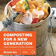[Get] EBOOK 💘 Composting for a New Generation: Latest Techniques for the Bin and Bey