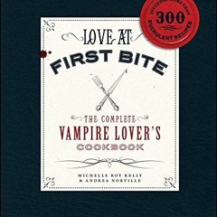 Download pdf Love at First Bite: The Complete Vampire Lover's Cookbook by  Michelle Roy Kelly &  And
