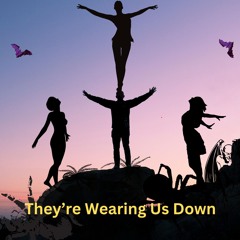 Theyre_Wearing_Us_Down