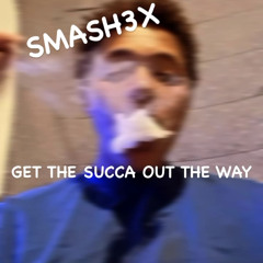 SMASH3X - GET THE SUCCA OUT THE WAY