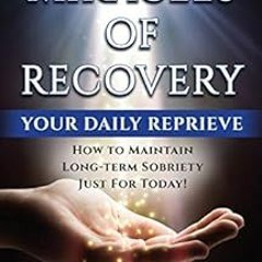 ❤️ Read Your Daily Reprieve: How to Maintain Long Term Sobriety Just for Today (Miracles of Reco