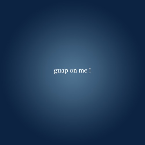 guap on me ! (p. number3ok)