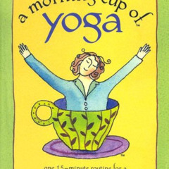 [Read] PDF 📝 A Morning Cup of Yoga: One 15-minute Routine for a Lifetime of Health &