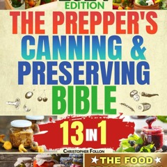 EPUB (⚡READ⚡) THE PREPPER'S CANNING & PRESERVING BIBLE: [13 in 1] Your Path to F