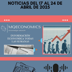 MQEconomics noticias del 17 al 24 de abril de 2025