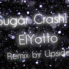 SugarCrash! [Upside Remix] [pt.3]