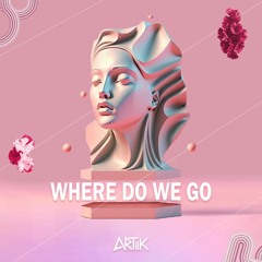 ARTIIK - WHERE DO WE GO  [ FREE DOWNLOAD ]