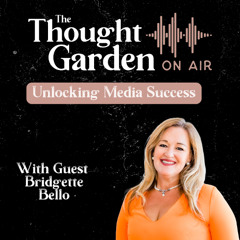 Thought Garden on Air with Bridgette Bello: Unlocking Media Success