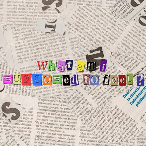 What Am I Supposed To Feel ?