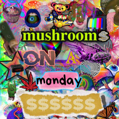 Mushrooms ona Monday (prod me)